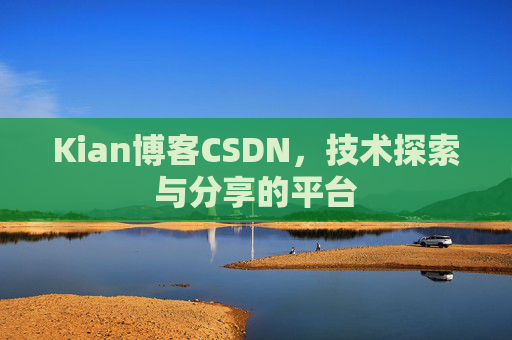 Kian博客CSDN，技术探索与分享的平台